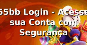 55bb Login - Acesse sua Conta com Segurança