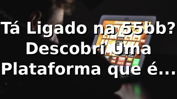 Tá Ligado na 55bb? Descobri Uma Plataforma que é Puro Futebol de Primeira! ⚽