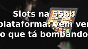 Slots na 55bb plataforma: vem ver o que tá bombando 🎰